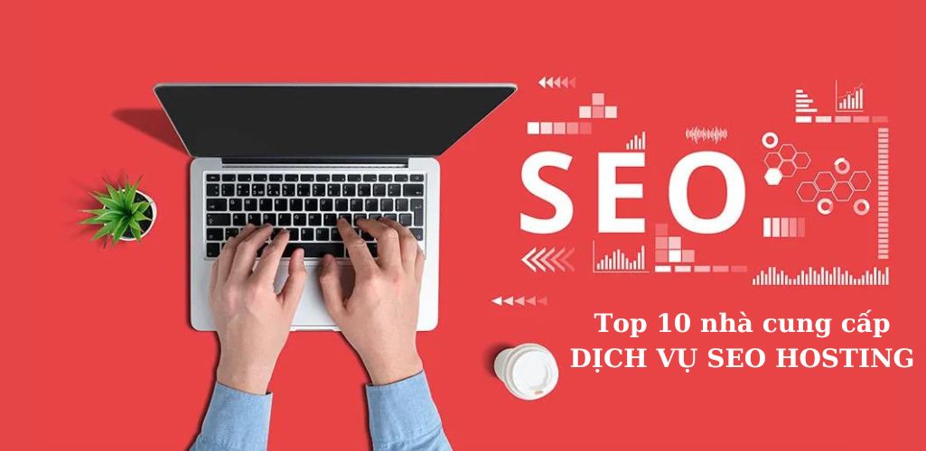 top 10 dịch vụ seo hosting tốc độ, bảo mật cao