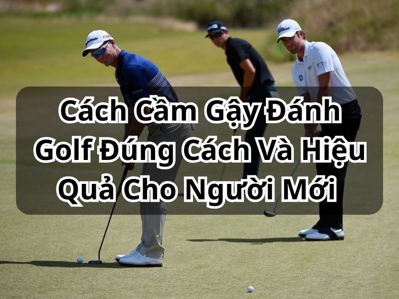 cách cầm gậy golf